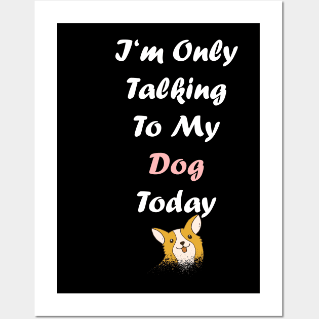 I'm Only Talking To My Dog Wall Art by SinBle